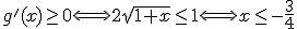g'(x)\ge 0\Longleftrightarrow 2\sqrt{1+x}\le 1\Longleftrightarrow x\le -\frac 3 4